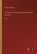 The History of the Reign Emperor Charles the Fifth di William Robertson edito da Outlook Verlag