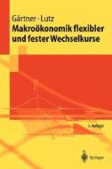 Makroakonomik Flexibler Und Fester Wechselkurse di Manfred Gdrtner, Matthias Lutz, Manfred Grtner edito da Springer