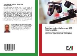 Trapianto di midollo osseo AB0 incompatibile di Damiano Colasante edito da Edizioni Accademiche Italiane