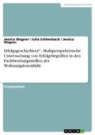 Erfolgsgeschichten?! - Multiperspektivische Untersuchung von Erfolgsbegriffen in den Fachberatungsstellen der Wohnungslo di Julia Schlembach, Jessica Wagner edito da GRIN Publishing