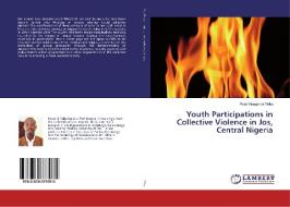 Youth Participations in Collective Violence in Jos, Central Nigeria di Peter Nungshak Wika edito da LAP Lambert Academic Publishing