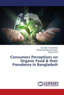 Consumers Perceptions on Organic Food & their Prevalence in Bangladesh di Abu Zafar Ahmed Mukul, Mohammad Masudul Hassan, Sharmin Afrin edito da LAP Lambert Academic Publishing
