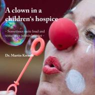 A clown in a children's hospice di Martin Kreuels edito da Books on Demand