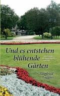 Und Es Entstehen Bluhende Garten di Siegfried Laggies edito da Books On Demand