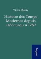 Histoire Des Temps Modernes Depuis 1453 Jusqu a 1789 di Victor Duruy edito da Sarastro Gmbh