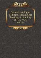 General Catalogue Of Union Theological Seminary In The City Of New-york 1836-1876 di Union Theological Seminary edito da Book On Demand Ltd.