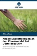 Anpassungsstrategien an den Klimawandel bei Getreidebauern di Elisha Ikpe edito da Verlag Unser Wissen