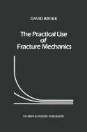 The Practical Use of Fracture Mechanics di D. Broek edito da Springer Netherlands
