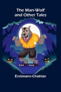 The Man-Wolf and Other Tales di Erckmann-Chatrian edito da Alpha Editions