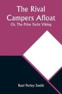 The Rival Campers Afloat; Or, The Prize Yacht Viking di Ruel Perley Smith edito da Alpha Editions