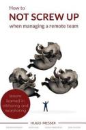 How to Not Screw Up When Managing a Remote Team di Hugo Messer edito da 7write Publishing