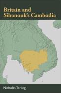 Tarling, N:  Britain and Sihanouk's Cambodia di Nicholas Tarling edito da NUS Press