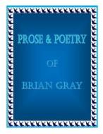 Prose & Poetry Of Brian Gray di Brian Gray edito da Independently Published