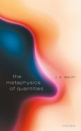 The Metaphysics Of Quantities di Wolff edito da Oup Oxford