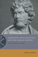 Christian Intellectuals And The Roman Empire di Jared Secord edito da Pennsylvania State University Press