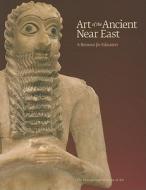 Art Of The Ancient Near East di Kim Benzel, Sarah Graff, Yelena Rakic, Edith W. Watts edito da Yale University Press