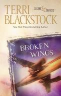 Broken Wings di Terri Blackstock edito da Zondervan