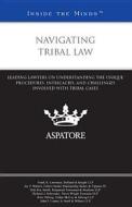 Navigating Tribal Law: Leading Lawyers on Understanding the Unique Procedures, Intricacies, and Challenges Involved with Tribal Cases di Frank R. Lawrence, Jay P. Walters, Rob Roy Smith edito da Aspatore Books
