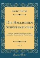 Die Hallischen Schoffenbucher, Vol. 1: 1266 Bis 1400; Herausgegeben Von Der Historischen Commission Der Provinz Sachsen (Classic Reprint) di Gustav Hertel edito da Forgotten Books