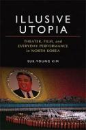 Kim, S:  Illusive Utopia di Suk Young Kim edito da University of Michigan Press