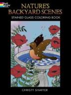 Nature\'s Backyard Scenes Stained Glass Coloring Book di Christy Shaffer edito da Dover Publications Inc.