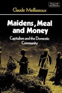 Maidens, Meal, and Money di Claude Meillassoux edito da Cambridge University Press