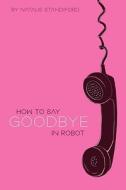 How to Say Goodbye in Robot di Natalie Standiford edito da SCHOLASTIC