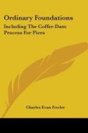 Ordinary Foundations: Including The Coff di CHARLES EVAN FOWLER edito da Kessinger Publishing