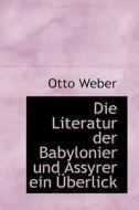 Die Literatur Der Babylonier Und Assyrer Ein Uberlick di Otto Weber edito da Bibliolife, Llc