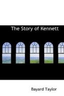 The Story Of Kennett di Bayard Taylor edito da Bibliolife