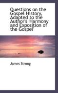 Questions On The Gospel History, Adapted To The Author's 'harmony And Exposition Of The Gospel' di James Strong edito da Bibliolife