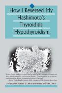 How I Reversed My Hashimoto's Thyroiditis Hypothyroidism edito da AUTHORHOUSE