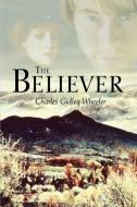 The Believer di Charles Gidley Wheeler edito da iUniverse