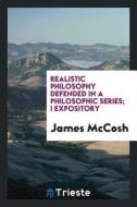 Realistic Philosophy Defended in a Philosophic Series di James Mccosh edito da LIGHTNING SOURCE INC
