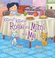 Kittens? Kittens! Rosie and Mimi and Me di Helen Hieble edito da Helen Hieble