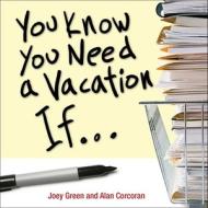You Know You Need a Vacation If... di Joey Green, Alan Corcoran edito da Andrews McMeel Publishing