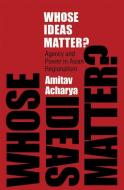Whose Ideas Matter? di Amitav Acharya edito da Cornell University Press