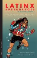Latinx Superheroes in Mainstream Comics di Frederick Luis Aldama edito da UNIV OF ARIZONA PR