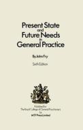 Present State and Future Needs in General Practice di John Fry edito da Springer Netherlands