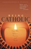 Being Catholic: How We Believe, Practice and Think di Daniel E. Pilarczyk edito da FRANCISCAN MEDIA