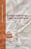 Javascript On The Server Using Node.js And Express di Nigel Chapman, Jenny Chapman edito da Macavon Media