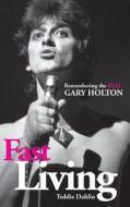 Fast Living: Remembering the Real Gary Holton di Teddie Dahlin edito da New Haven Publishing Ltd