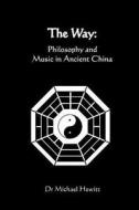 The Way: Philosophy and Music in Ancient China di Dr Michael Hewitt edito da Note Tree