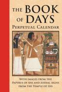 The Book of Days: Perpetual Calendar: Featuring Full-Color Images from the Papyrus of Ani and Zodiac Signs from the Temp di James Wasserman edito da SEKMET BOOKS