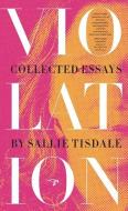 Violation: Collected Essays di Sallie Tisdale edito da HAWTHORNE BOOKS