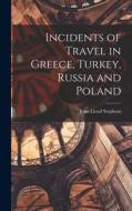 Incidents of Travel in Greece, Turkey, Russia and Poland di John Lloyd Stephens edito da LEGARE STREET PR