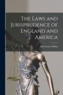 The Laws and Jurisprudence of England and America di John Forrest Dillon edito da LEGARE STREET PR