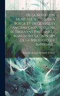 De La Notation Musicale Attribuée À Boëce, Et De Quelques Anciens Chants Qui Ne Se Trouvent Pas Dans Le Manuscrit Latin N°989 De La Bibliothèque Impér di Alexandre-Joseph-Hidulphe Vincent edito da LEGARE STREET PR