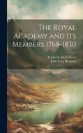 The Royal Academy and its Members 1768-1830 di John Evan Hodgson, Frederick Alexis Eaton edito da LEGARE STREET PR
