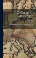 Cyrille Et Méthode: Étude Historique Sur La Conversion Des Slaves Au Christianisme di Louis Leger edito da LEGARE STREET PR